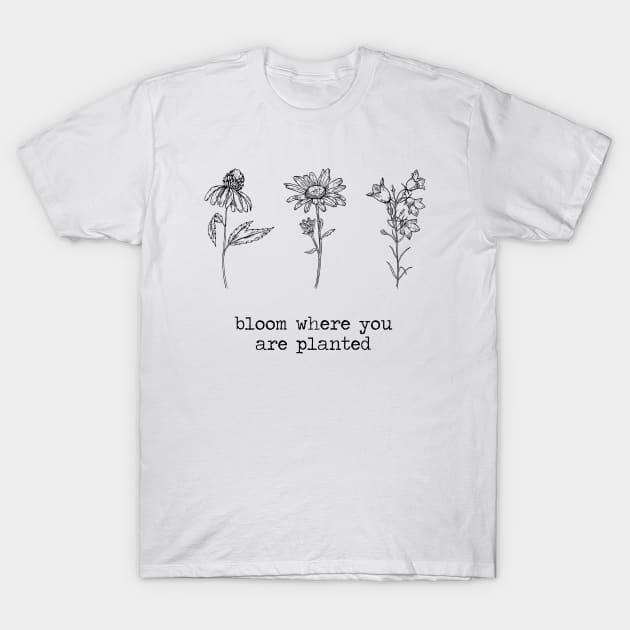 Bloom where you are planted 3 Wildflowers T-Shirt by Move Mtns